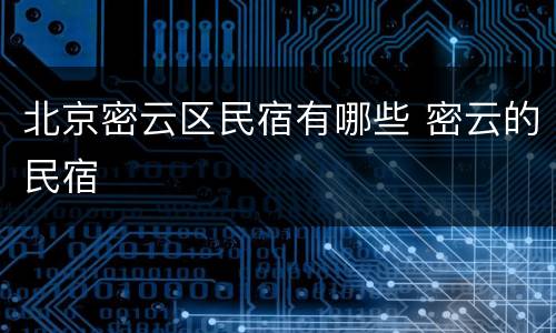 北京密云区民宿有哪些 密云的民宿