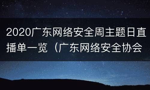 2020广东网络安全周主题日直播单一览（广东网络安全协会）