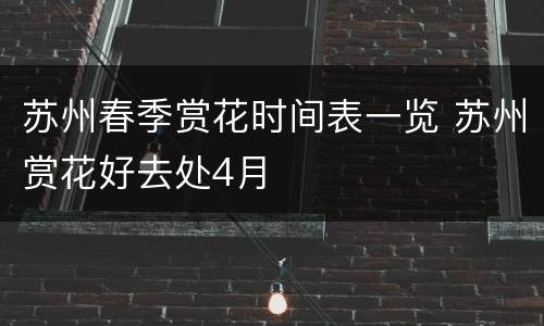 苏州春季赏花时间表一览 苏州赏花好去处4月