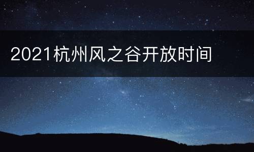 2021杭州风之谷开放时间
