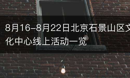 8月16-8月22日北京石景山区文化中心线上活动一览