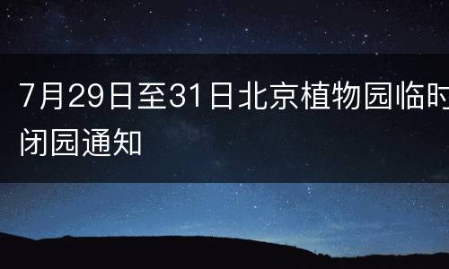 7月29日至31日北京植物园临时闭园通知