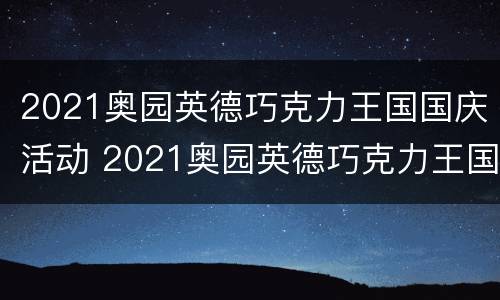 2021奥园英德巧克力王国国庆活动 2021奥园英德巧克力王国门票
