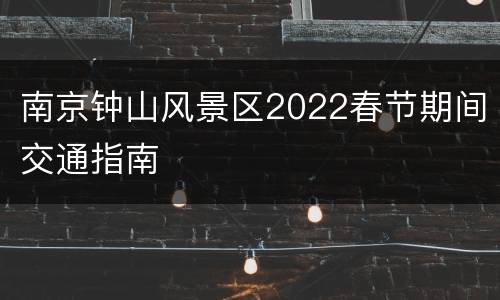 南京钟山风景区2022春节期间交通指南