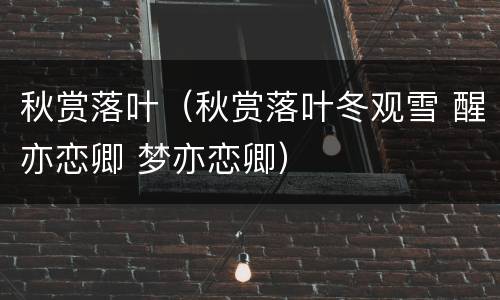 秋赏落叶（秋赏落叶冬观雪 醒亦恋卿 梦亦恋卿）