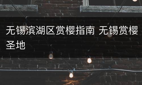 无锡滨湖区赏樱指南 无锡赏樱圣地