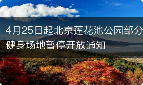 4月25日起北京莲花池公园部分健身场地暂停开放通知
