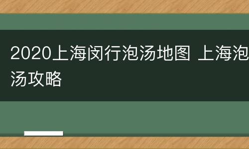 2020上海闵行泡汤地图 上海泡汤攻略
