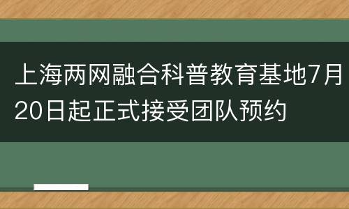 上海两网融合科普教育基地7月20日起正式接受团队预约