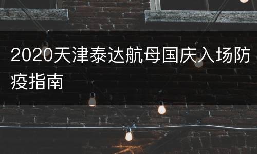 2020天津泰达航母国庆入场防疫指南