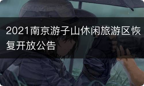 2021南京游子山休闲旅游区恢复开放公告