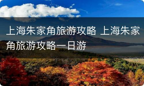 上海朱家角旅游攻略 上海朱家角旅游攻略一日游