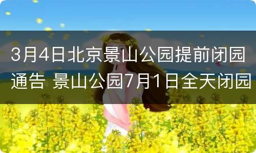3月4日北京景山公园提前闭园通告 景山公园7月1日全天闭园