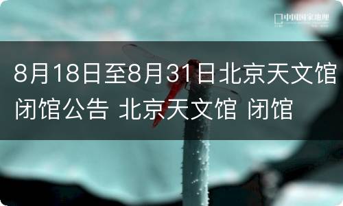 8月18日至8月31日北京天文馆闭馆公告 北京天文馆 闭馆