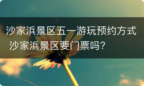 沙家浜景区五一游玩预约方式 沙家浜景区要门票吗?