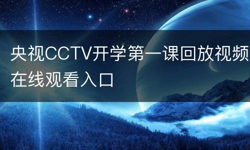 央视CCTV开学第一课回放视频在线观看入口