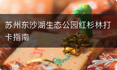 苏州东沙湖生态公园红杉林打卡指南