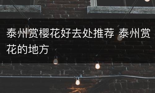 泰州赏樱花好去处推荐 泰州赏花的地方