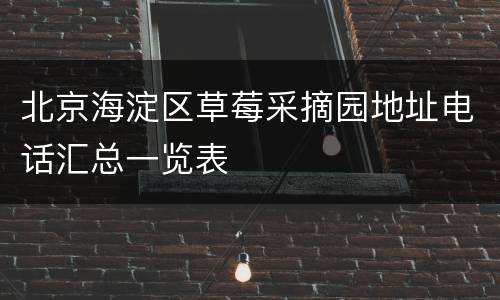 北京海淀区草莓采摘园地址电话汇总一览表