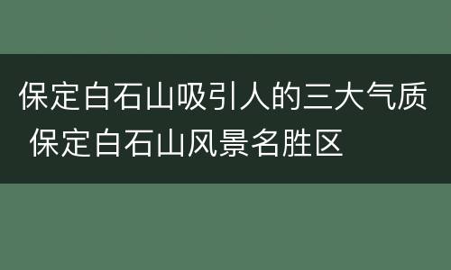 保定白石山吸引人的三大气质 保定白石山风景名胜区