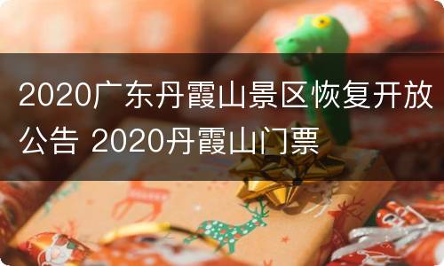 2020广东丹霞山景区恢复开放公告 2020丹霞山门票
