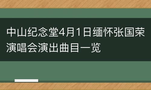 中山纪念堂4月1日缅怀张国荣演唱会演出曲目一览