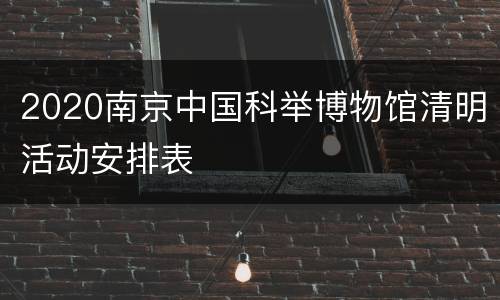 2020南京中国科举博物馆清明活动安排表