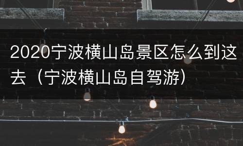 2020宁波横山岛景区怎么到这去（宁波横山岛自驾游）