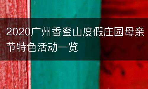 2020广州香蜜山度假庄园母亲节特色活动一览