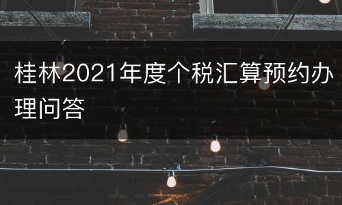 桂林2021年度个税汇算预约办理问答