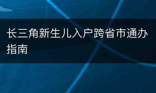 长三角新生儿入户跨省市通办指南