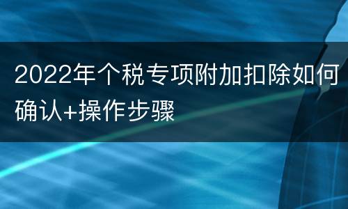 2022年个税专项附加扣除如何确认+操作步骤
