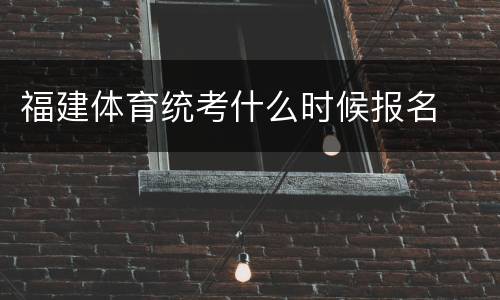 福建体育统考什么时候报名