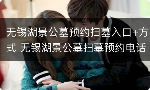 无锡湖景公墓预约扫墓入口+方式 无锡湖景公墓扫墓预约电话
