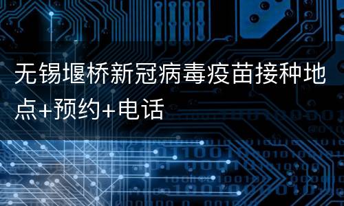 无锡堰桥新冠病毒疫苗接种地点+预约+电话