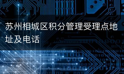 苏州相城区积分管理受理点地址及电话