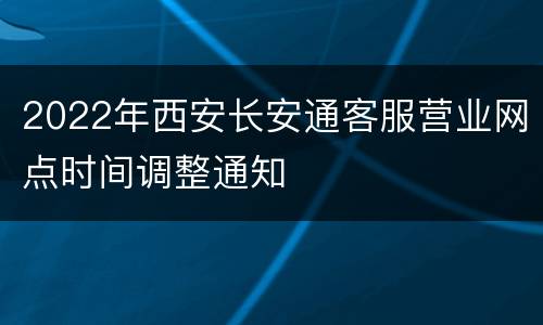 2022年西安长安通客服营业网点时间调整通知
