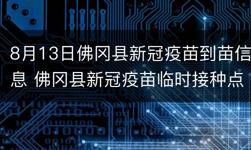 8月13日佛冈县新冠疫苗到苗信息 佛冈县新冠疫苗临时接种点