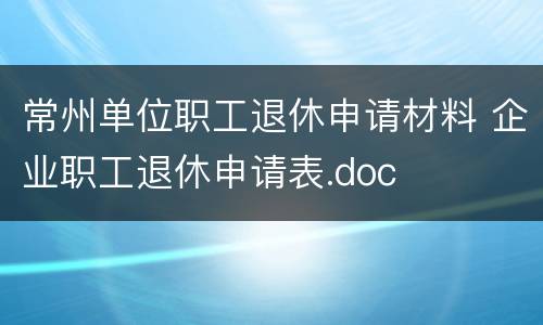 常州单位职工退休申请材料 企业职工退休申请表.doc