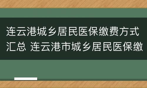 连云港城乡居民医保缴费方式汇总 连云港市城乡居民医保缴费