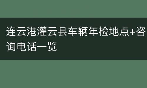 连云港灌云县车辆年检地点+咨询电话一览