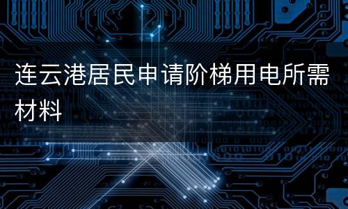 连云港居民申请阶梯用电所需材料