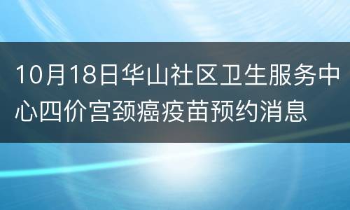 10月18日华山社区卫生服务中心四价宫颈癌疫苗预约消息