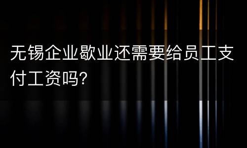 无锡企业歇业还需要给员工支付工资吗？