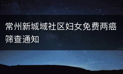 常州新城域社区妇女免费两癌筛查通知