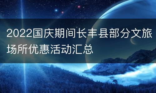 2022国庆期间长丰县部分文旅场所优惠活动汇总