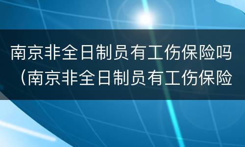 南京非全日制员有工伤保险吗（南京非全日制员有工伤保险吗知乎）