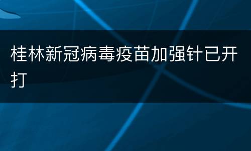 桂林新冠病毒疫苗加强针已开打
