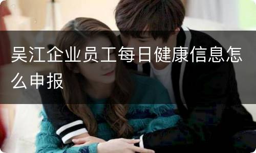 吴江企业员工每日健康信息怎么申报