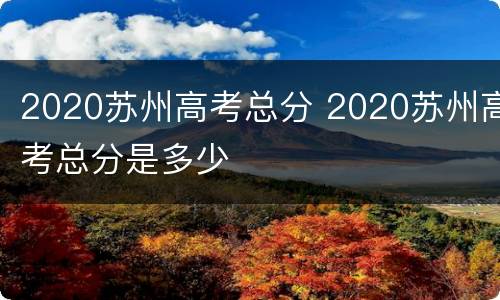 2020苏州高考总分 2020苏州高考总分是多少